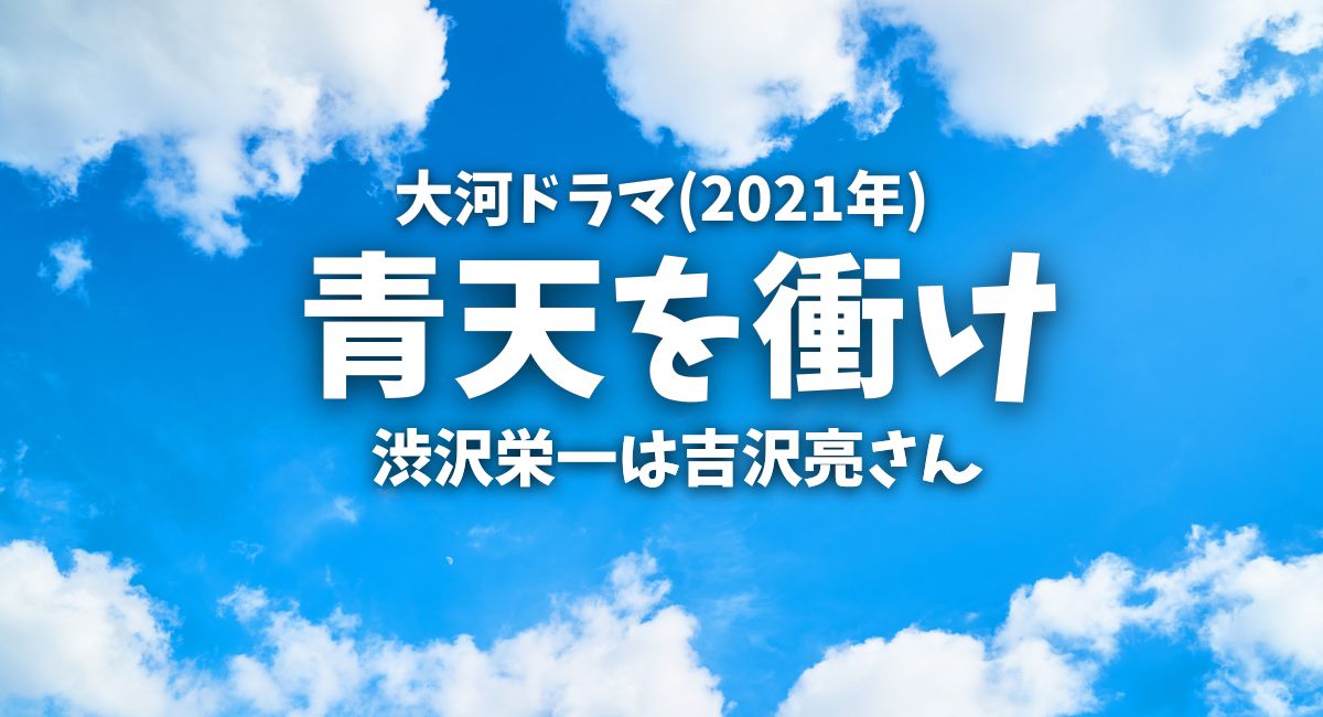 2021年大河ドラマ「青天を衝け」