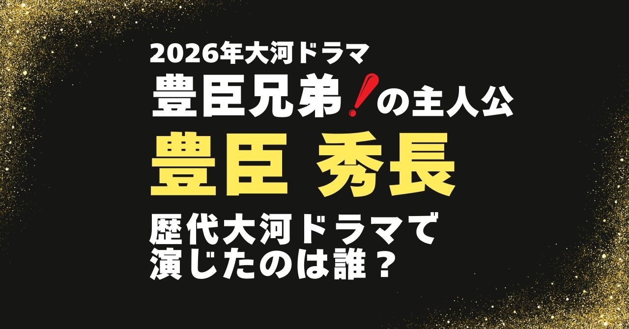 『豊臣兄弟！』主人公・秀長を歴代大河で演じたのは？