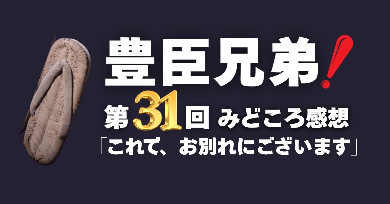 『豊臣兄弟！』31話「これで、お別れにございます」